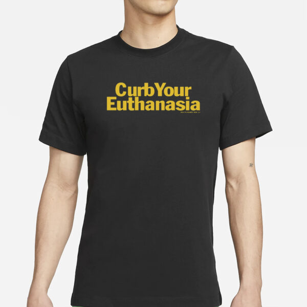 Curb Your Euthanasia T-Shirt