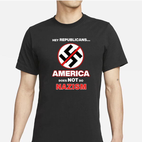 Damaan4u33 Hey Republicans America Does Not Do Nazism T-Shirts