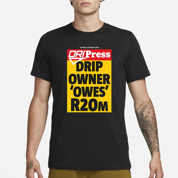 Dripress Drip Owner 'Owes' R20m T-Shirt1