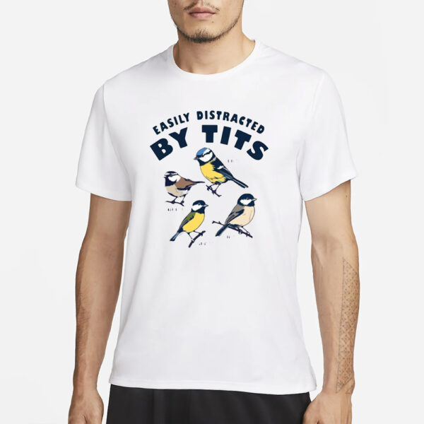 Easily Distracted By Tits Birds T-Shirt1