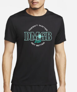 George Kirby Doesn’t Matter Dmgb 2024 Get Better T-Shirt2