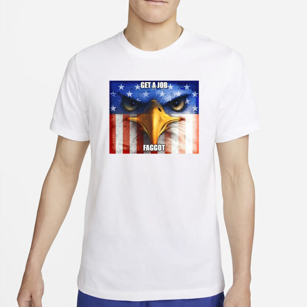 Get A Job Faggot T-Shirt4