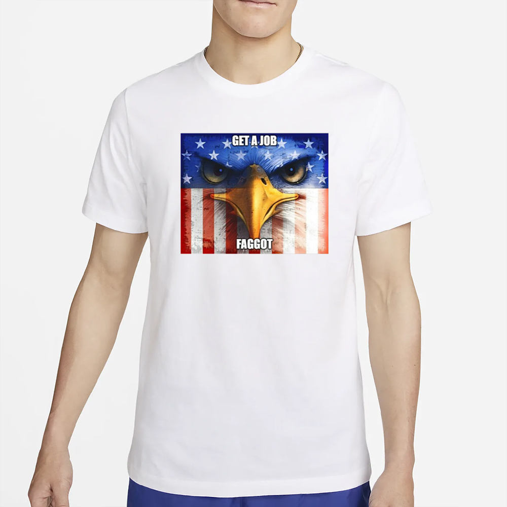 Get A Job Faggot T-Shirt 5 Get A Job Faggot T-Shirt4