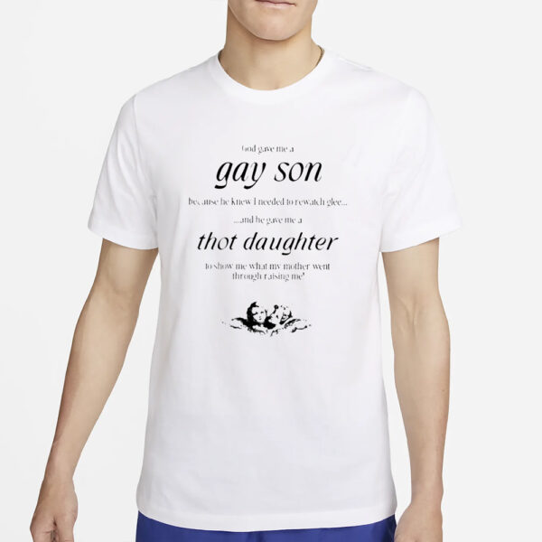 God Gave Me A Gay Son Because He Knew I Needed To Rewatch Glee And He Gave Me A Thot Daughter T-Shirt2