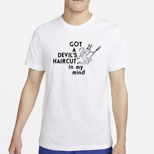 Got A Devil's Haircyt In My Mind T-Shirt4