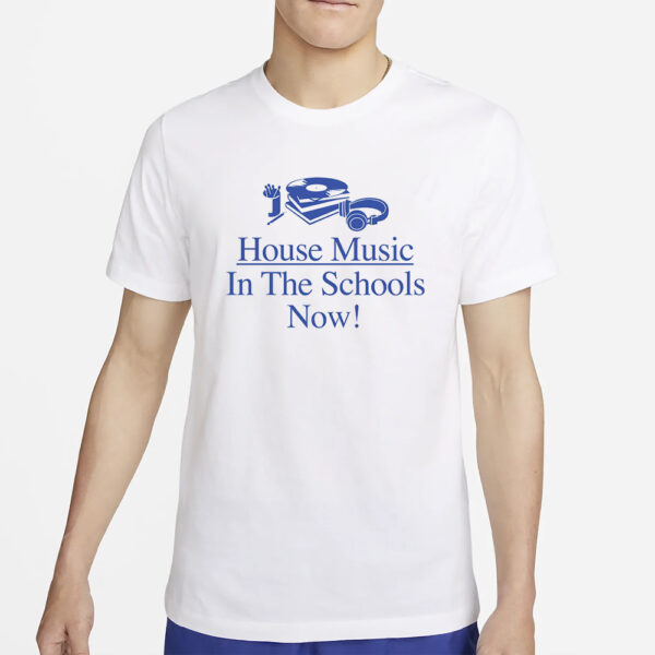 HOUSE MUSIC IN THE SCHOOLS NOW T-SHIRT5