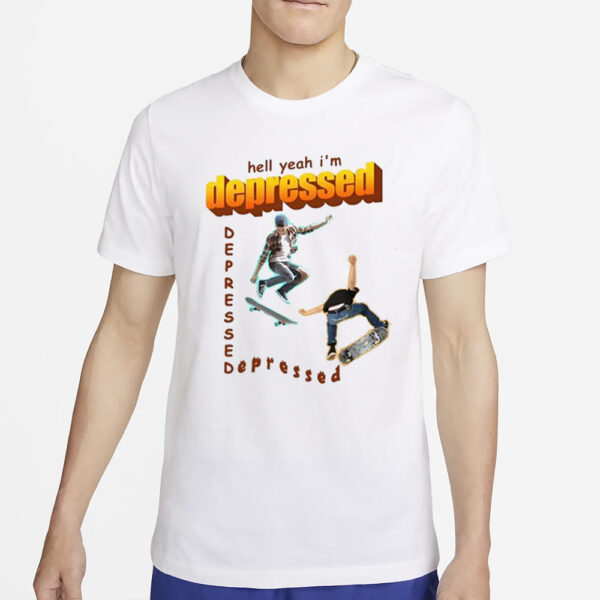 Hell Yeah I’m Depressed T-Shirt2