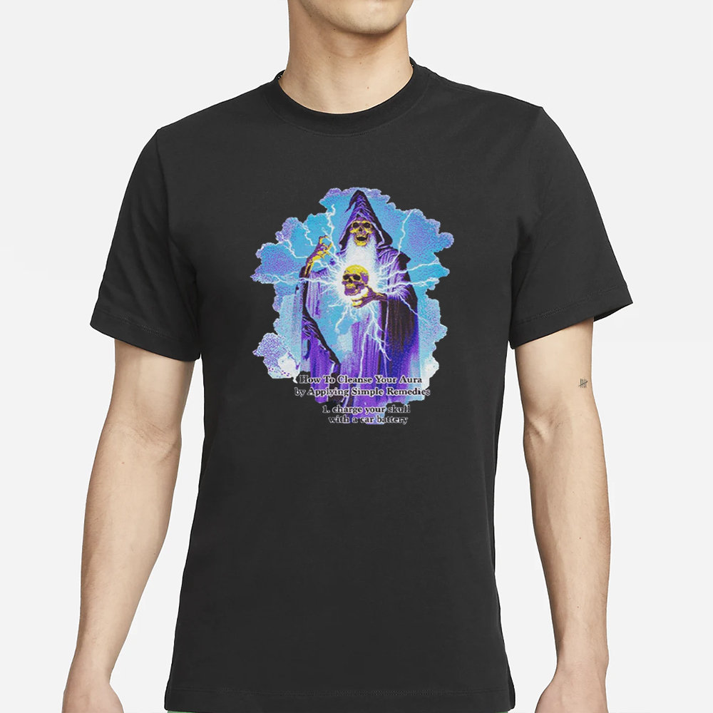 How To Cleanse Your Aura By Applying Simple Remedies Charge Your Skull With A Car Battery T-Shirt 5 How To Cleanse Your Aura By Applying Simple Remedies Charge Your Skull With A Car Battery pRO T-Shirts