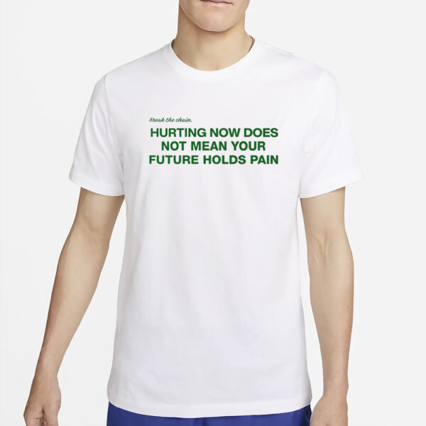 Hurting Now Does Not Mean Your Future Holds Pain T-Shirt4