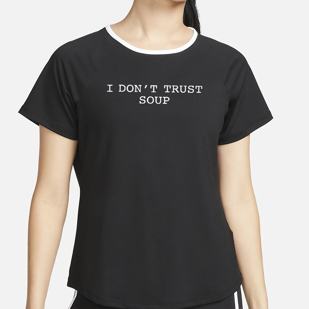 I Don’t Trust Soup T-Shirt 5 I Don’t Trust Soup T-Shirt4