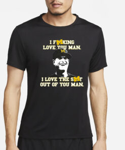 I Fucking Love You Man I Love The Shit Out Of You Man T-Shirt2