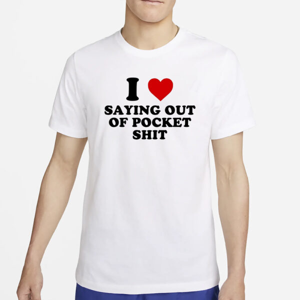 I Heart Saying Out Of Pocket Shit T-Shirt4