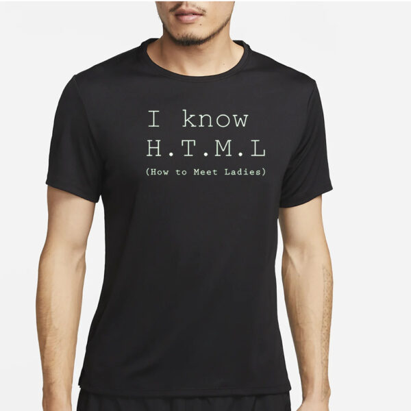 I Know HTML How To Meet Ladies T-Shirt4