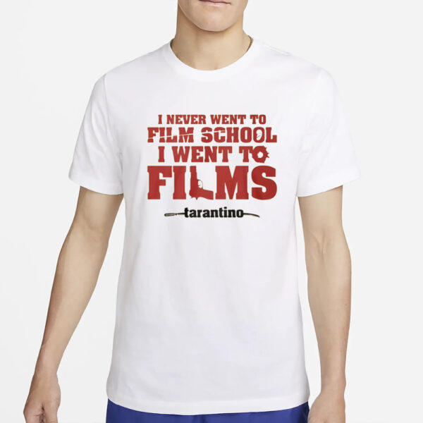 I Never Went To Film School I Went To Films Taratino T-Shirt4