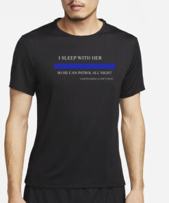 I Sleep With Her So He Can Patrol All Night I Am Fucking A Cop's Wife T-Shirt2