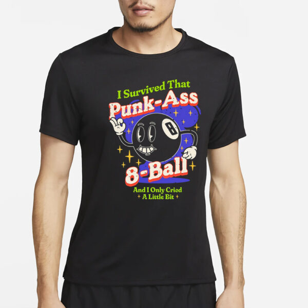 I Survived That Punk Ass 8 Ball And I Only Cried A Little Bit T-Shirt2