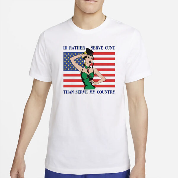 I’d Rather Serve Cunt Than Serve My Country T-Shirt2