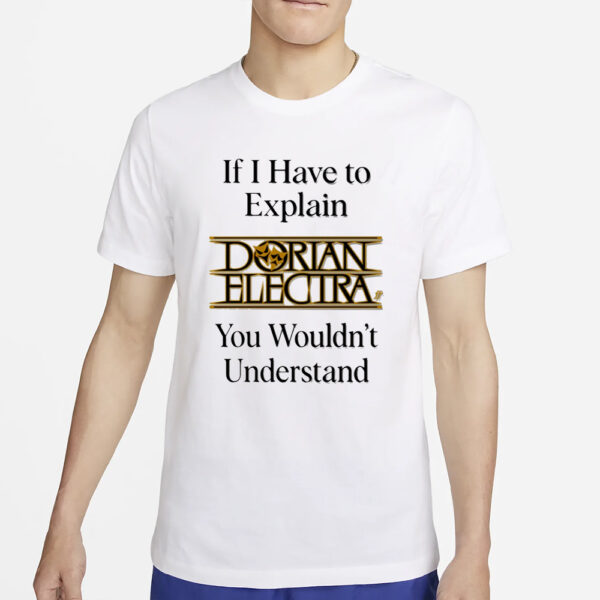 If I Have To Explain Dorian Electra You Wouldn't Understand T-Shirt2