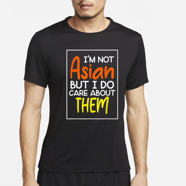 Im Not Asian But I Do Care About Them T-Shirt2