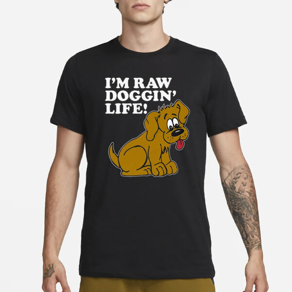 I’m Raw Doggin’ Life T-Shirt1