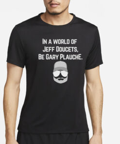 In A World Of Jeff Doucets Be Gary Plauche T-Shirt2