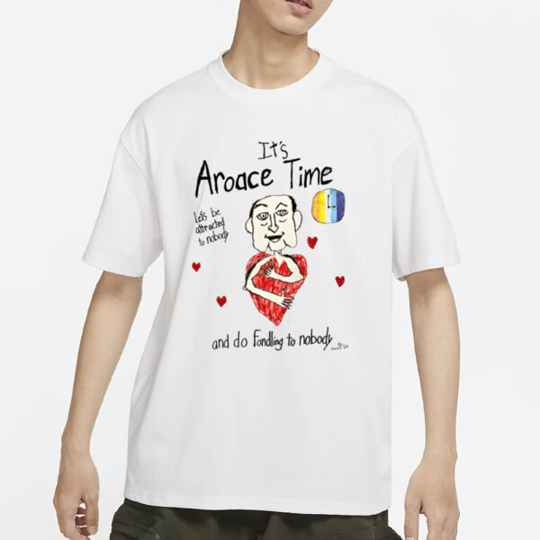 It's Aroace Time Let's Be Attracted To Nobody And Do Fondling To Nobody T-Shirt