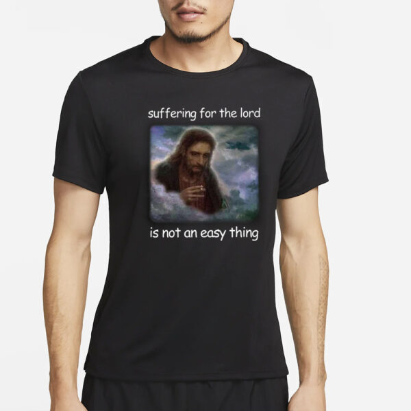 Jesus Suffering For The Lord Is Not An Easy Thing T-Shirt4