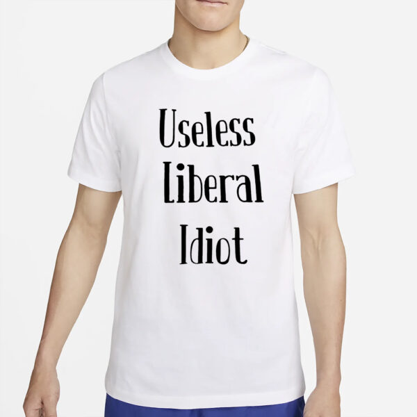 Kelly D Useless Liberal Idiot T-Shirt2