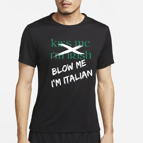 Kiss Me I'm Irish Blow Me I'm Italian T Shirt2