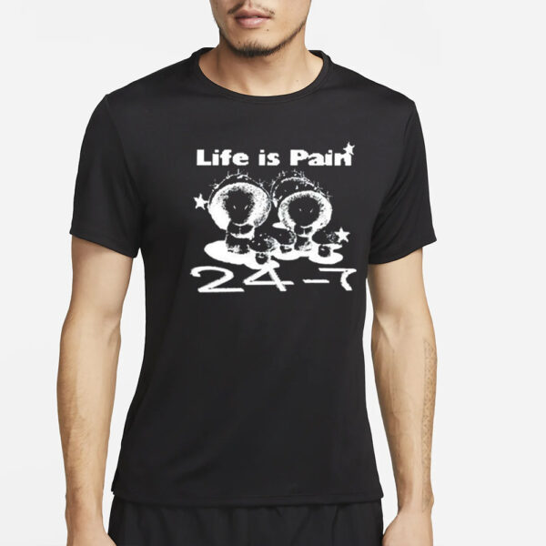 Life Is Pain 24 7 T-Shirt2