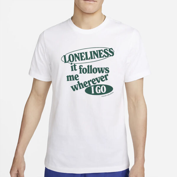 Loneliness It Follows Me Wherever I Go T-Shirt2