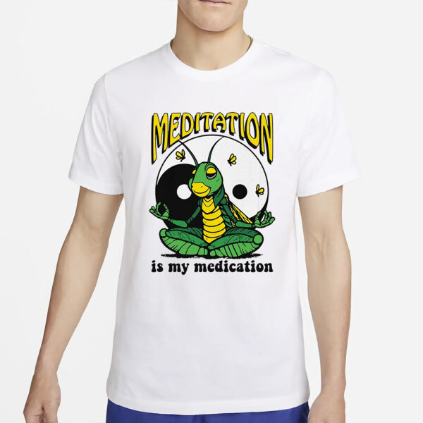 Meditation Is My Medication T-Shirt4