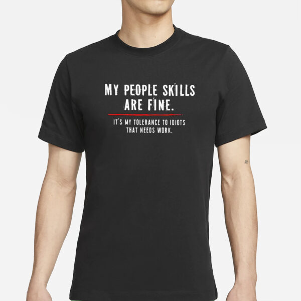 My People Skills Are Fine It’s My Tolerance To Idiots That Needs Work T-ShirtS