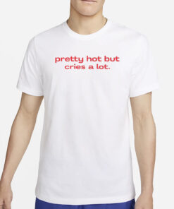 Nelliesprintstudio Pretty Hot But Cries A Lot T-Shirt4