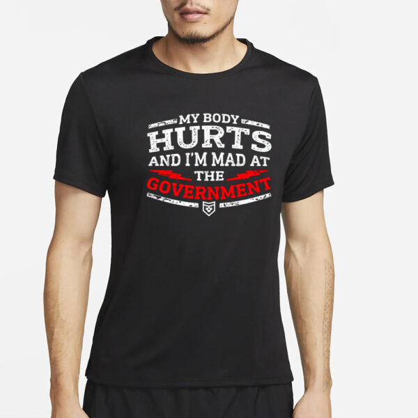 Patchops My Body Hurts And I'm Mad At The Government T-Shirt4