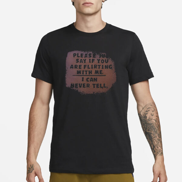 Please Just Say If You Are Flirting With Me I Can Never Tell T-Shirt3