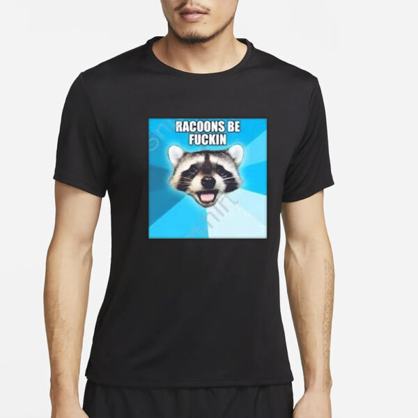 Racoons Be Fuckin T-Shirt2