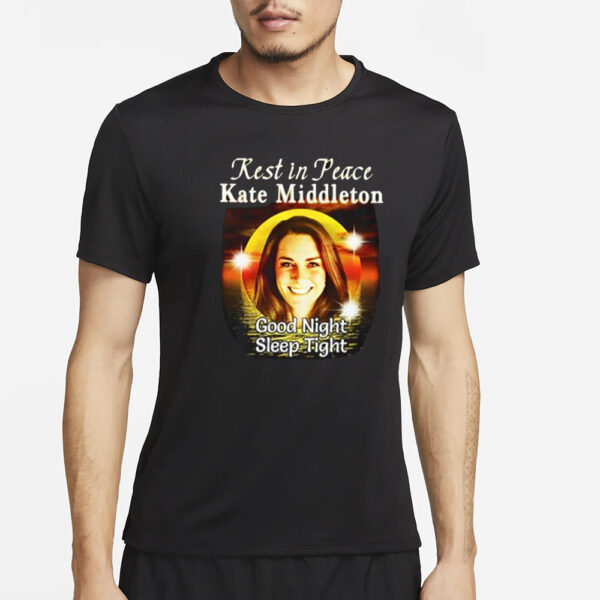 Rest In Peace Kate Middleton Good Night Sleep Tight T-Shirt4