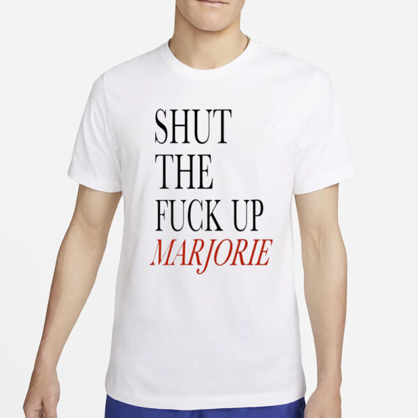 Shut The Fuck Up Marjorie T-Shirt4