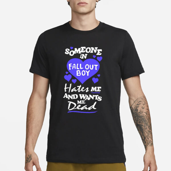 Someone In Fall Out Boy Hates Me And Wants Me Dead T-Shirt3