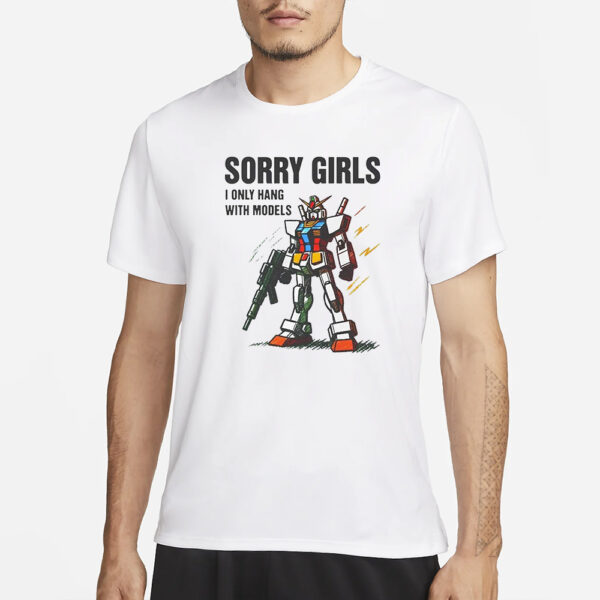 Sorry Girls I Only Hang With Models T-Shirt4