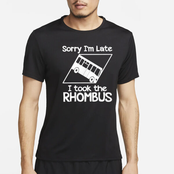 Sorry I’m Late I Took The Rhombus T-Shirt54