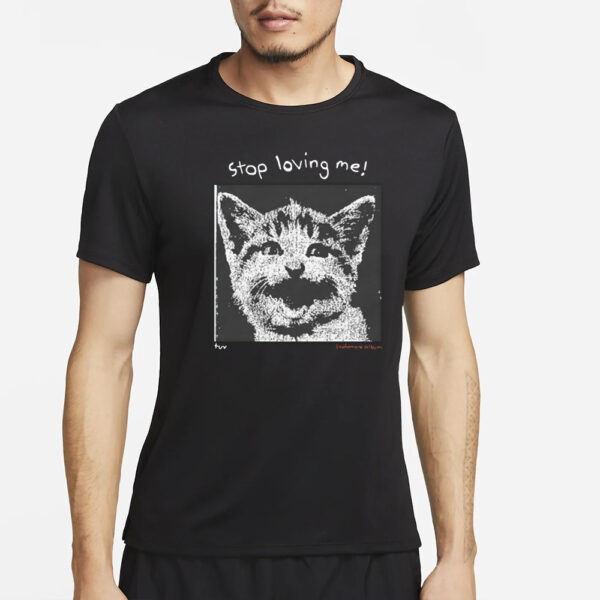 Stop Loving Me Cat T-Shirt2