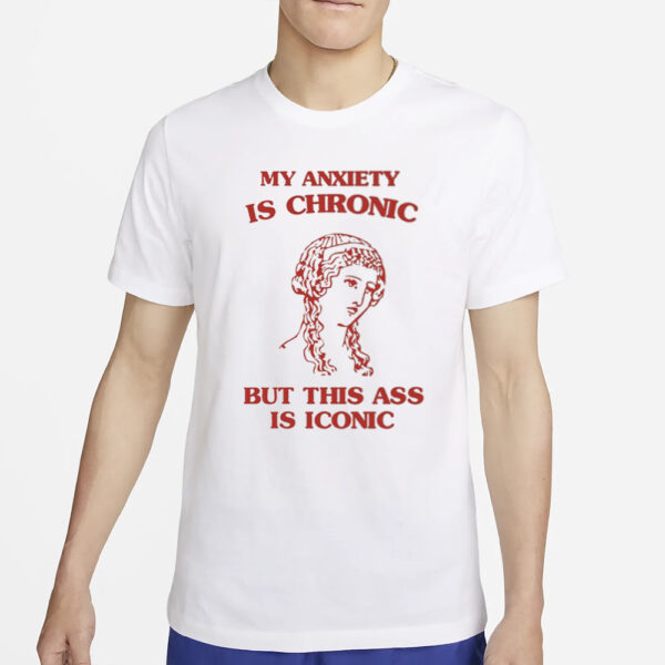 Sunflower Valley My Anxiety Is Chronic But This Ass Is Iconic T-Shirt4