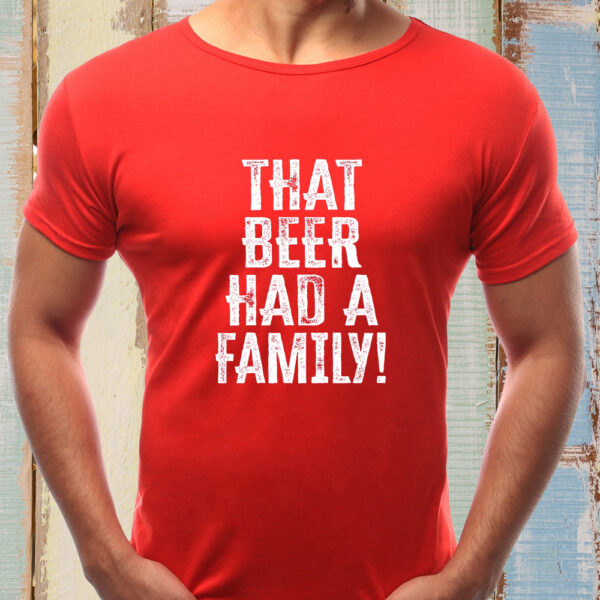 THAT BEER HAD A FAMILY T-SHIRT