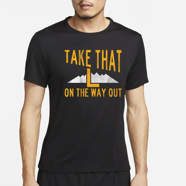 Take That L On The Way Out T-Shirt2