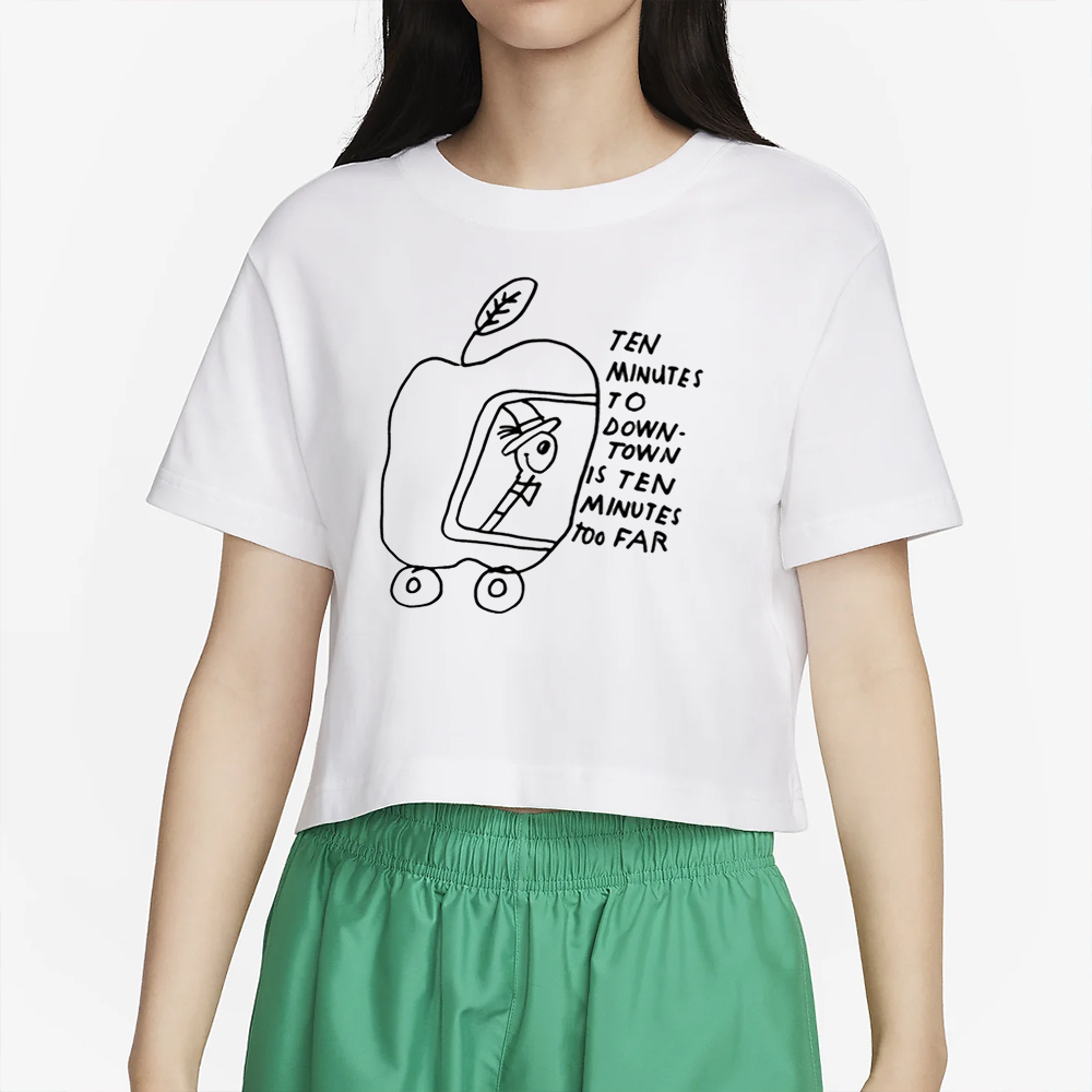 Ten Minutes To Down-Town Is Ten Minutes Too Far T Shirt 5 Ten Minutes To Down-Town Is Ten Minutes Too Far T Shirt4
