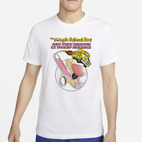 The Magic School Bus Just Went Through My Fuckin’ Dickhole t-Shirt2