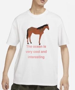 The Ocean Is Very Cool And Interesting Horse T-Shirt