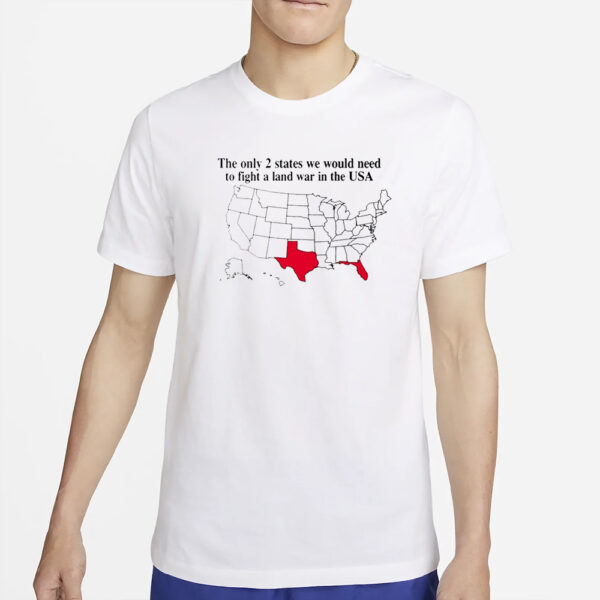 The Only 2 States We Would Need To Fight A Land War In The Usa T-Shirt4